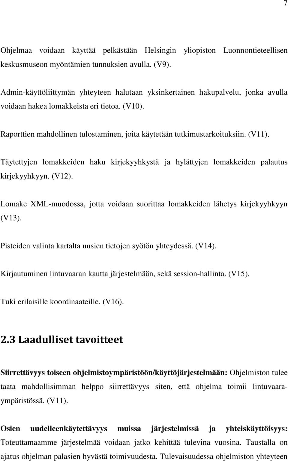 Raporttien mahdollinen tulostaminen, joita käytetään tutkimustarkoituksiin. (V11). Täytettyjen lomakkeiden haku kirjekyyhkystä ja hylättyjen lomakkeiden palautus kirjekyyhkyyn. (V12).
