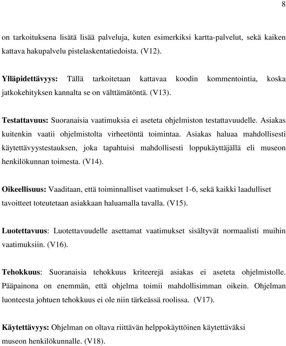 Testattavuus: Suoranaisia vaatimuksia ei aseteta ohjelmiston testattavuudelle. Asiakas kuitenkin vaatii ohjelmistolta virheetöntä toimintaa.
