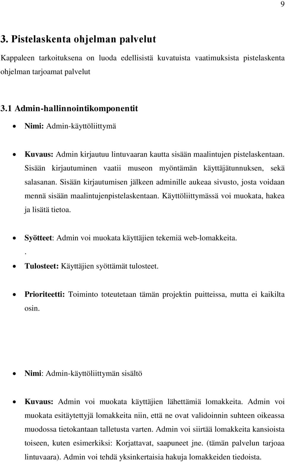 Sisään kirjautuminen vaatii museon myöntämän käyttäjätunnuksen, sekä salasanan. Sisään kirjautumisen jälkeen adminille aukeaa sivusto, josta voidaan mennä sisään maalintujenpistelaskentaan.