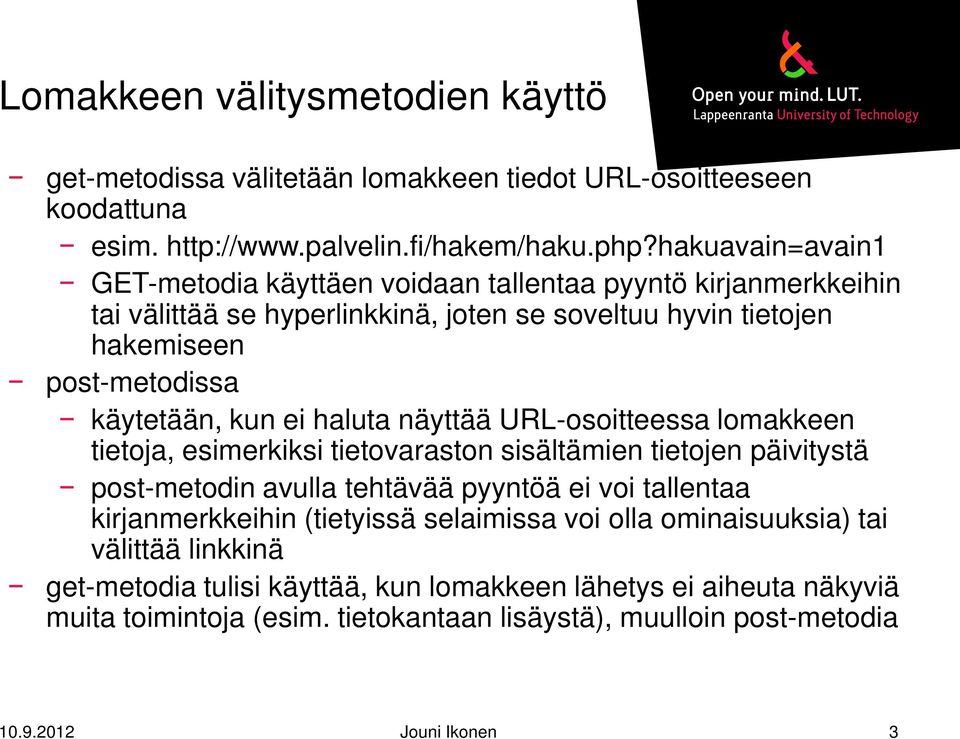 ei haluta näyttää URL-osoitteessa lomakkeen tietoja, esimerkiksi tietovaraston sisältämien tietojen päivitystä post-metodin avulla tehtävää pyyntöä ei voi tallentaa kirjanmerkkeihin