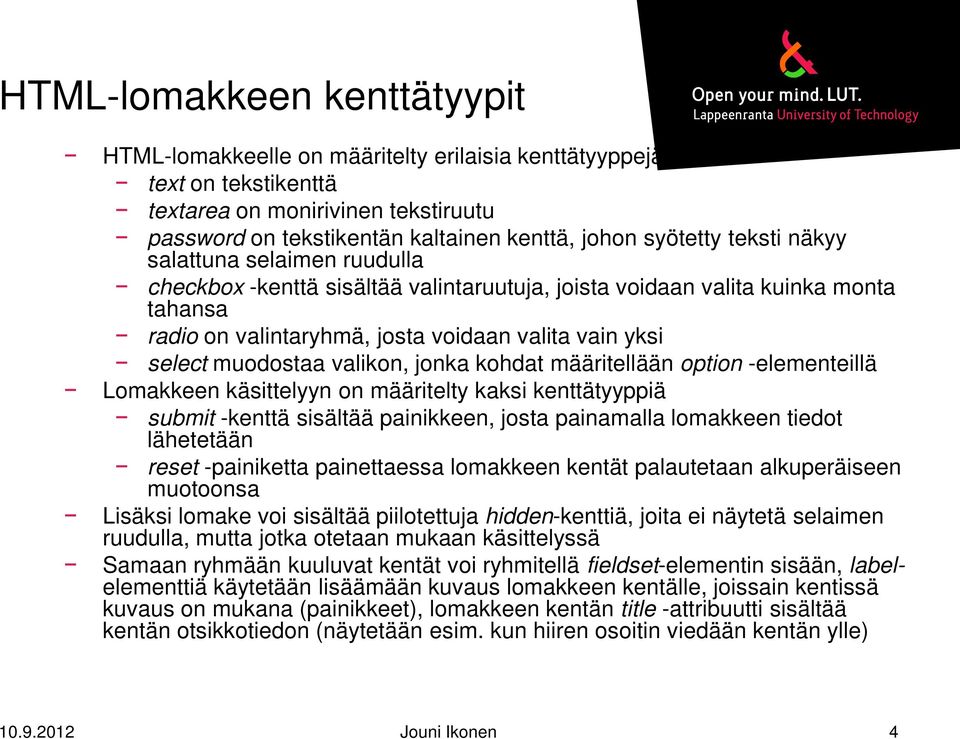 valikon, jonka kohdat määritellään option -elementeillä Lomakkeen käsittelyyn on määritelty kaksi kenttätyyppiä submit -kenttä sisältää painikkeen, josta painamalla lomakkeen tiedot lähetetään reset