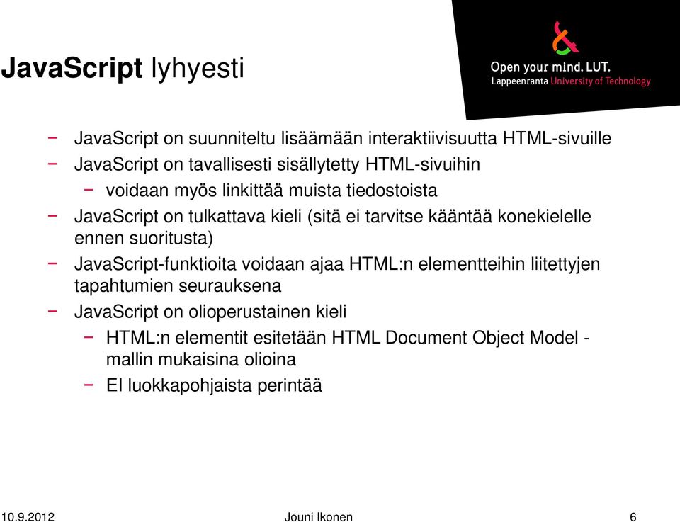 suoritusta) JavaScript-funktioita voidaan ajaa HTML:n elementteihin liitettyjen tapahtumien seurauksena JavaScript on olioperustainen