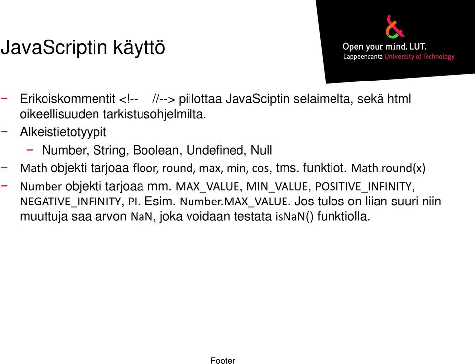 Alkeistietotyypit Number, String, Boolean, Undefined, Null Math objekti tarjoaa floor, round, max, min, cos, tms.