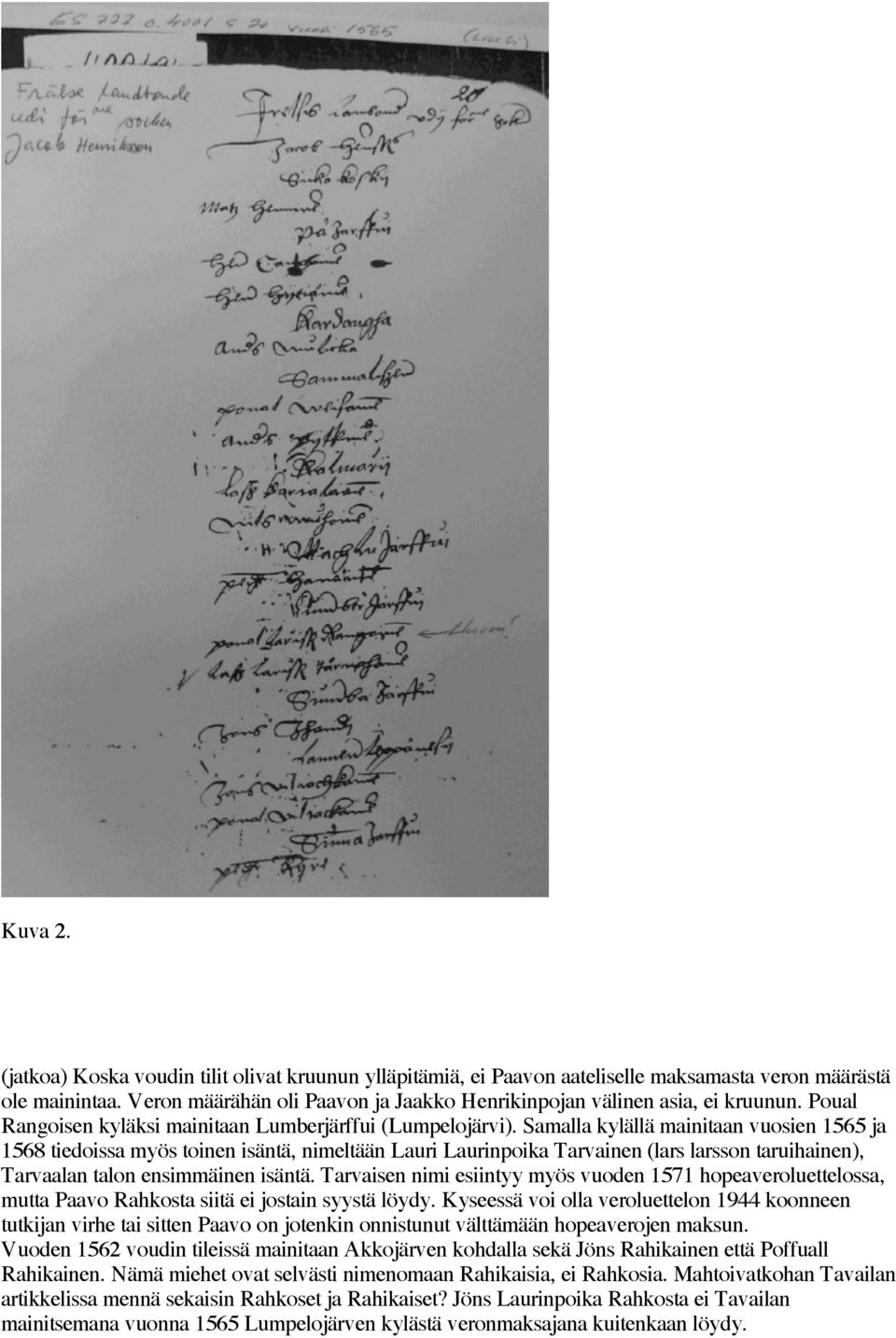 Samalla kylällä mainitaan vuosien 1565 ja 1568 tiedoissa myös toinen isäntä, nimeltään Lauri Laurinpoika Tarvainen (lars larsson taruihainen), Tarvaalan talon ensimmäinen isäntä.