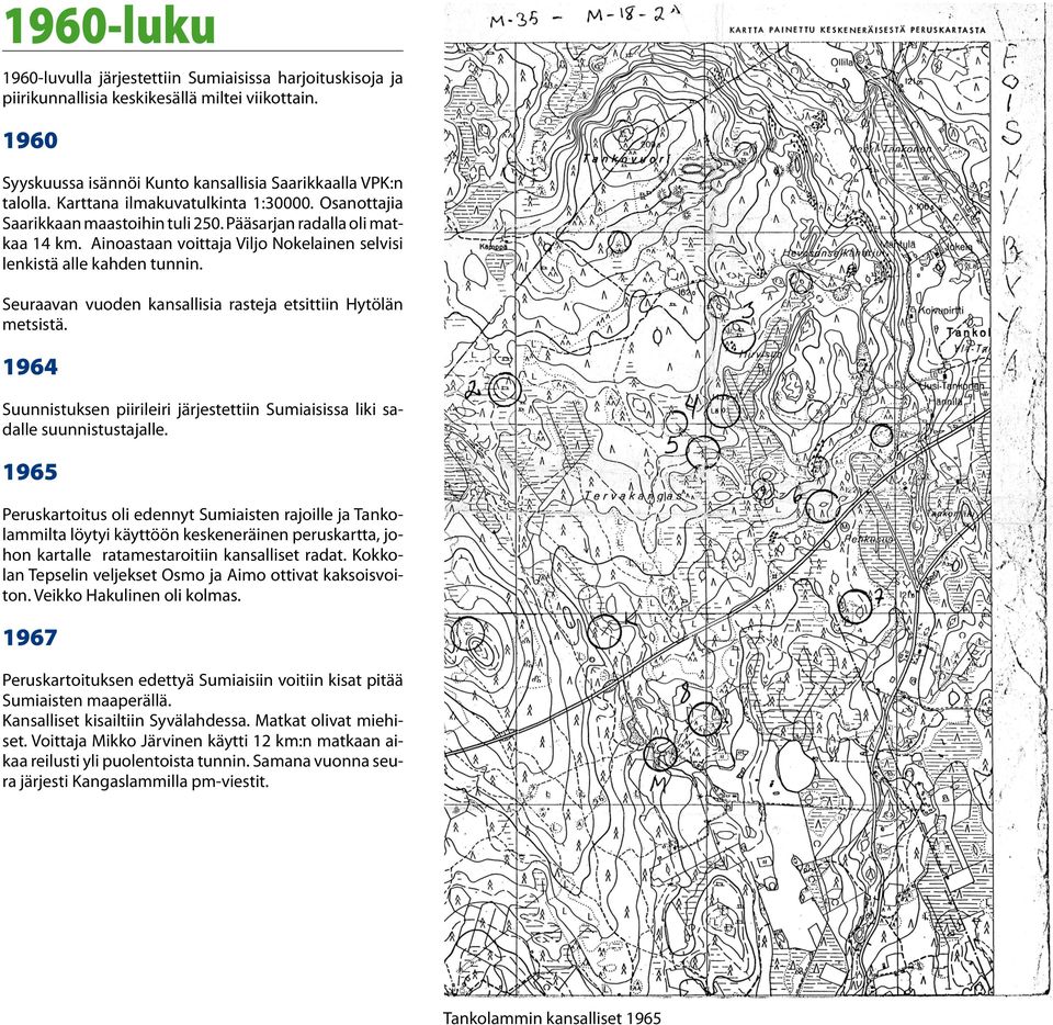 Seuraavan vuoden kansallisia rasteja etsittiin Hytölän metsistä. 1964 Suunnistuksen piirileiri järjestettiin Sumiaisissa liki sadalle suunnistustajalle.