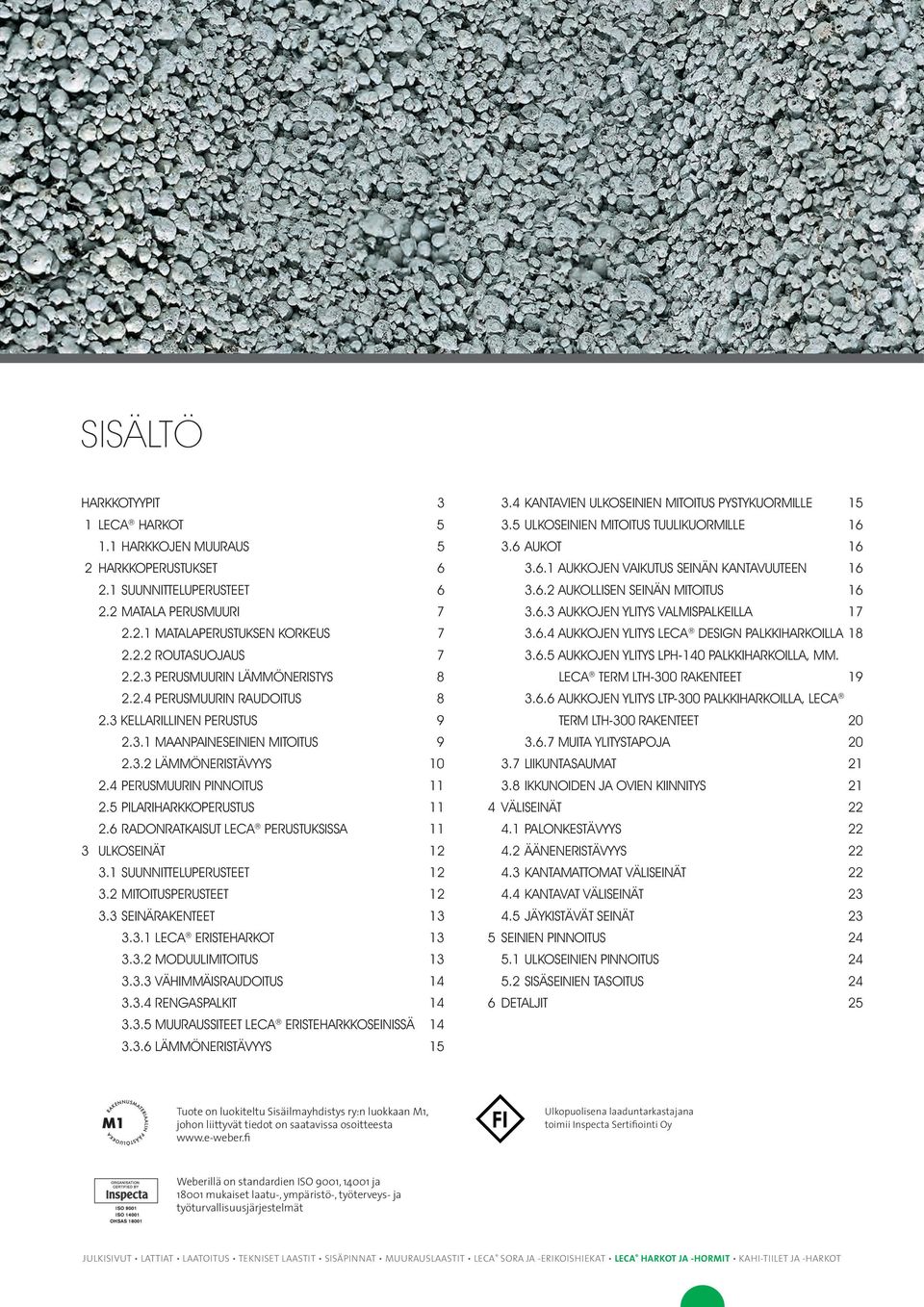 6 RADONRATKAISUT LECA PERUSTUKSISSA 11 3 ULKOSEINÄT 1 3.1 SUUNNITTELUPERUSTEET 1 3. MITOITUSPERUSTEET 1 3.3 SEINÄRAKENTEET 13 3.3.1 LECA ERISTEARKOT 13 3.3. MODUULIMITOITUS 13 3.3.3 VÄIMMÄISRAUDOITUS 14 3.