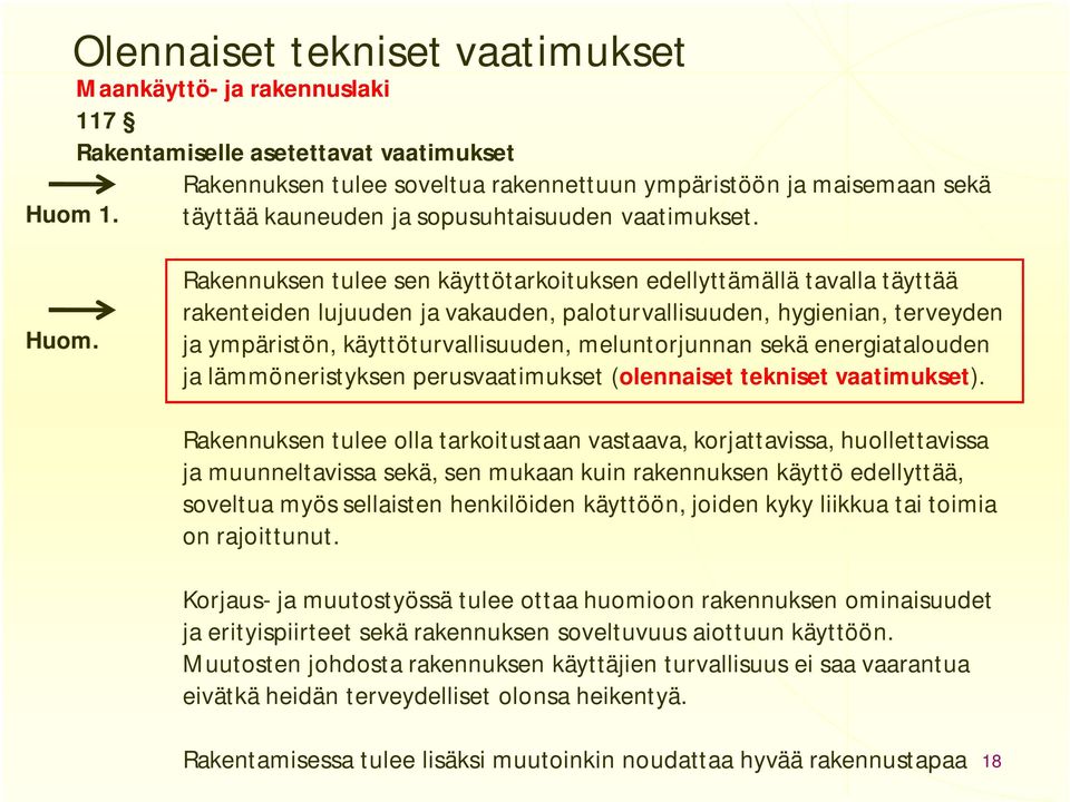 Rakennuksen tulee sen käyttötarkoituksen edellyttämällä tavalla täyttää rakenteiden lujuuden ja vakauden, paloturvallisuuden, hygienian, terveyden ja ympäristön, käyttöturvallisuuden, meluntorjunnan