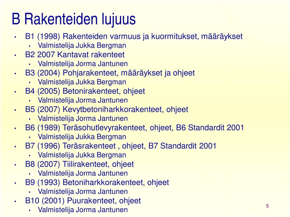 Valmistelija Jorma Jantunen B6 (1989) Teräsohutlevyrakenteet, ohjeet, B6 Standardit 2001 Valmistelija Jukka Bergman B7 (1996) Teräsrakenteet, ohjeet, B7 Standardit 2001 Valmistelija