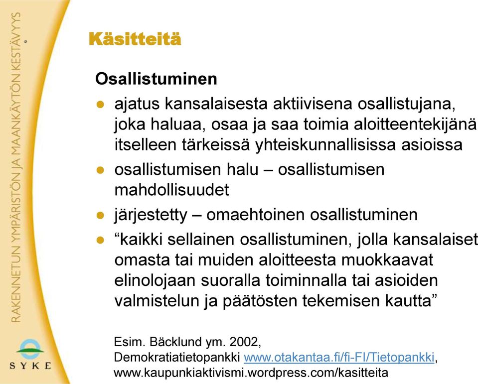 sellainen osallistuminen, jolla kansalaiset omasta tai muiden aloitteesta muokkaavat elinolojaan suoralla toiminnalla tai asioiden valmistelun