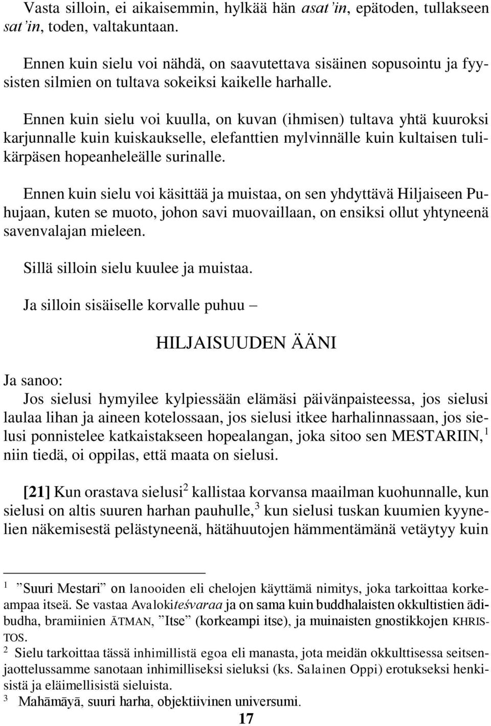 Ennen kuin sielu voi kuulla, on kuvan (ihmisen) tultava yhtä kuuroksi karjunnalle kuin kuiskaukselle, elefanttien mylvinnälle kuin kultaisen tulikärpäsen hopeanheleälle surinalle.