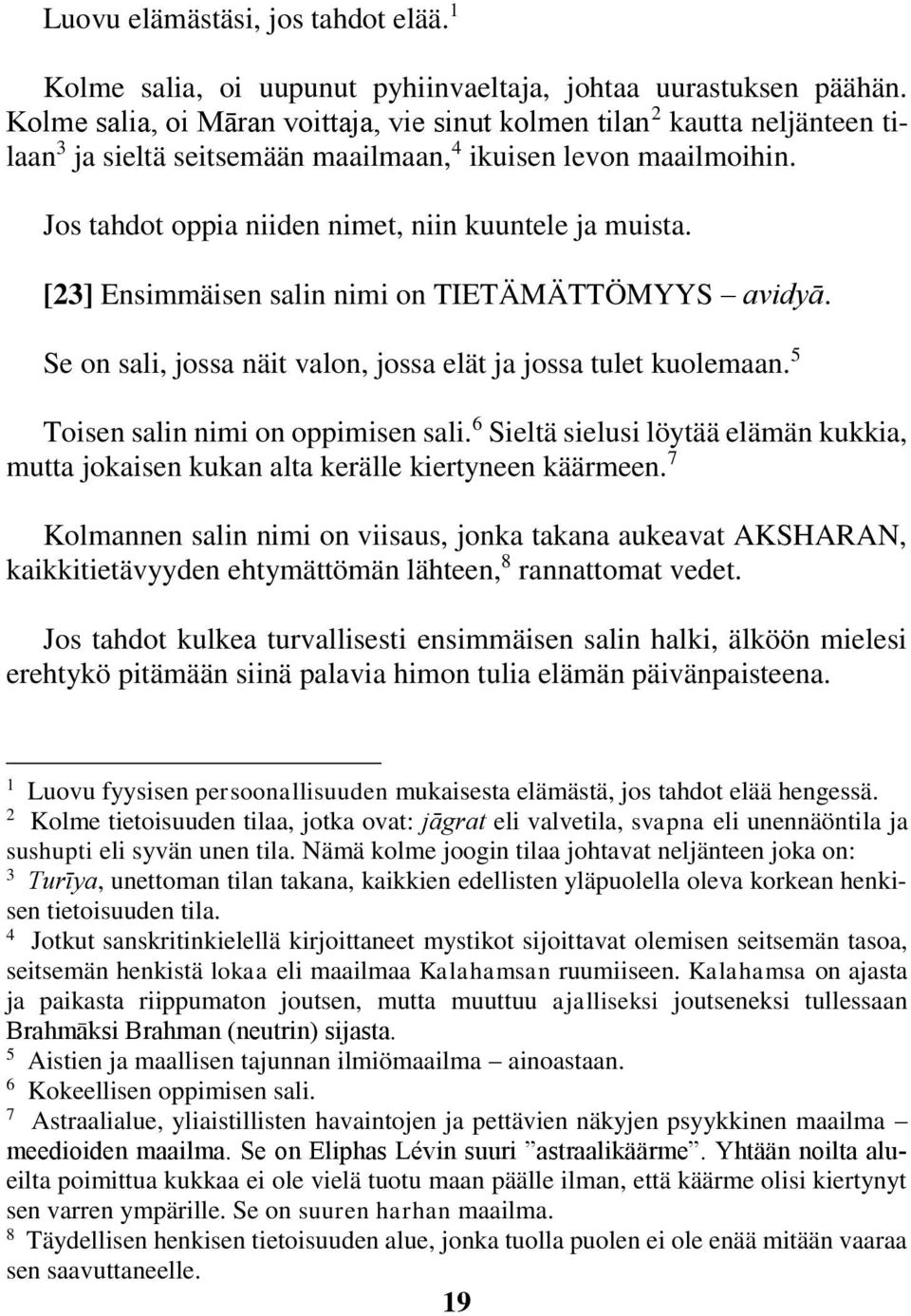 [3] Ensimmäisen salin nimi on TIETÄMÄTTÖMYYS avidyā. Se on sali, jossa näit valon, jossa elät ja jossa tulet kuolemaan. 5 Toisen salin nimi on oppimisen sali.