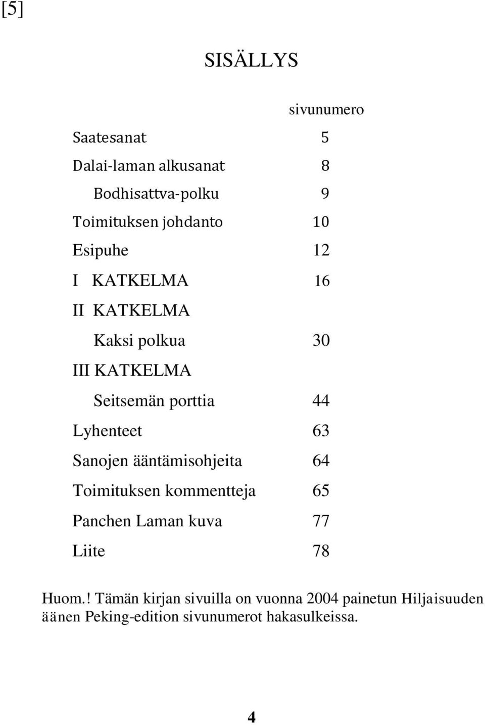 Lyhenteet 63 Sanojen ääntämisohjeita 64 Toimituksen kommentteja 65 Panchen Laman kuva 77 Liite 78