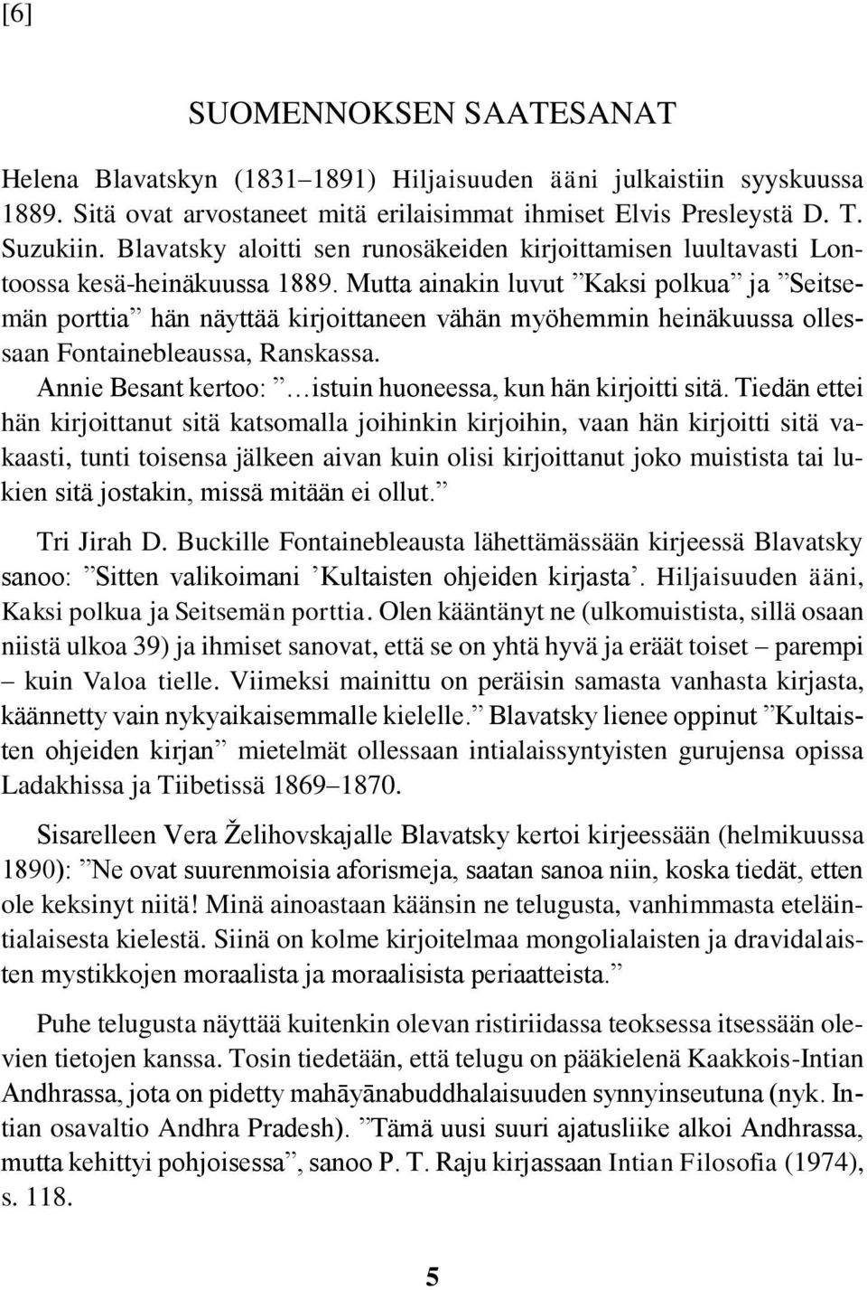 Mutta ainakin luvut Kaksi polkua ja Seitsemän porttia hän näyttää kirjoittaneen vähän myöhemmin heinäkuussa ollessaan Fontainebleaussa, Ranskassa.