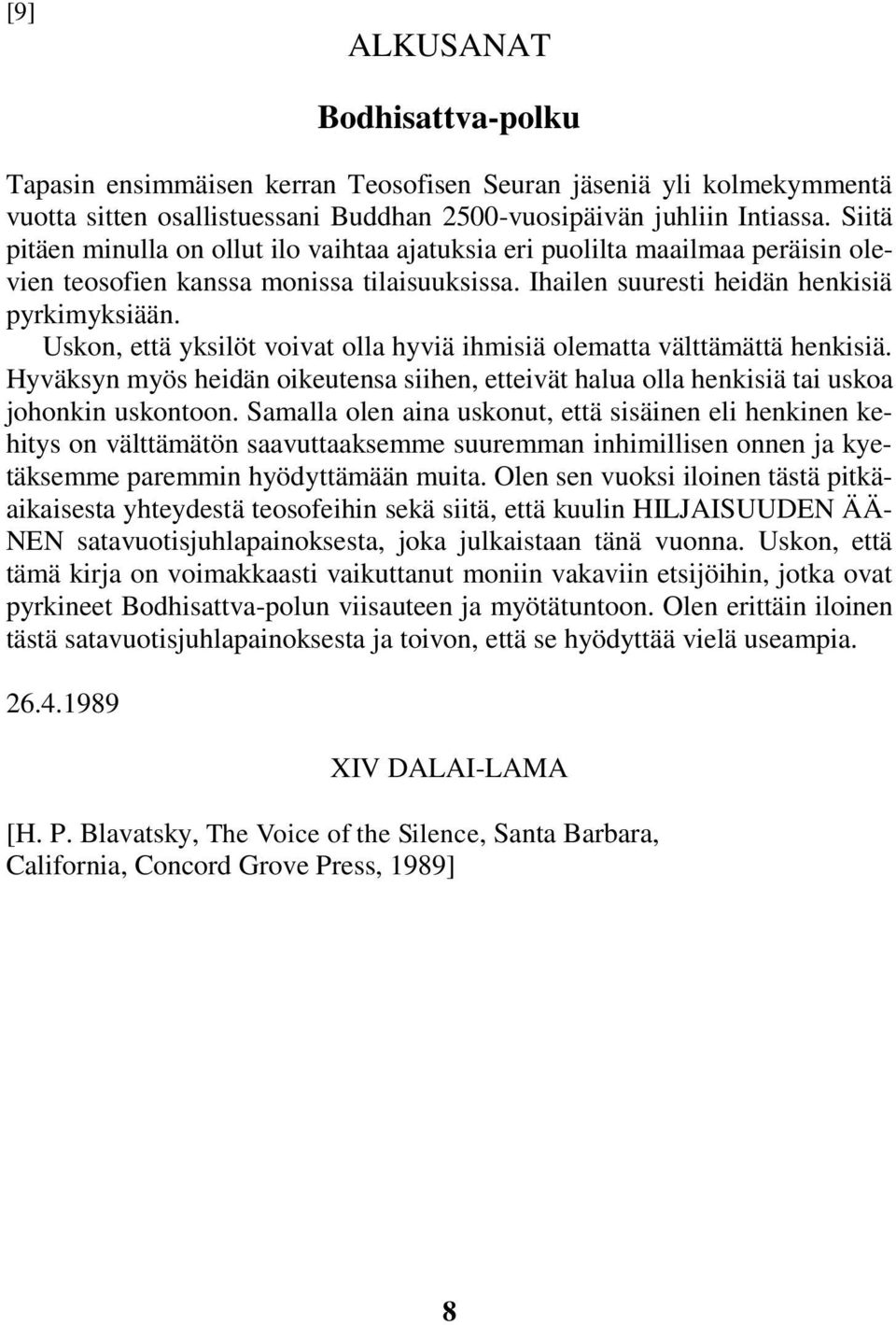 Uskon, että yksilöt voivat olla hyviä ihmisiä olematta välttämättä henkisiä. Hyväksyn myös heidän oikeutensa siihen, etteivät halua olla henkisiä tai uskoa johonkin uskontoon.