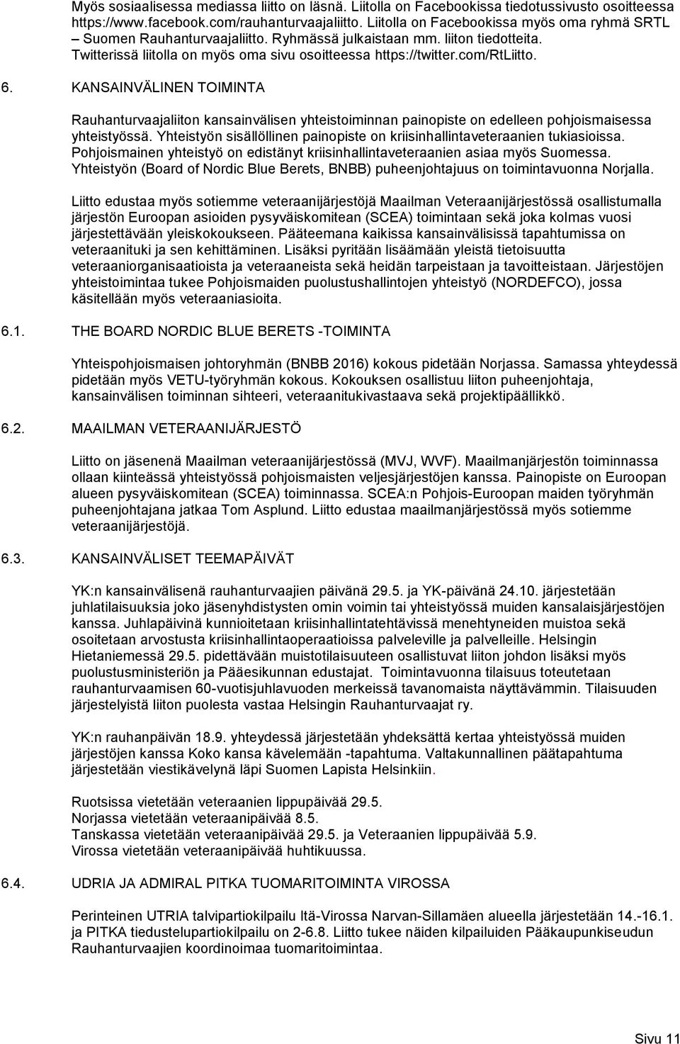 6. KANSAINVÄLINEN TOIMINTA Rauhanturvaajaliiton kansainvälisen yhteistoiminnan painopiste on edelleen pohjoismaisessa yhteistyössä.