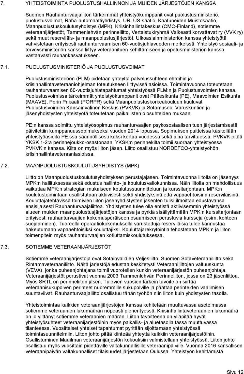 korvattavat ry (VVK ry) sekä muut reserviläis- ja maanpuolustusjärjestöt. Ulkoasiainministeriön kanssa yhteistyötä vahvistetaan erityisesti rauhanturvaamisen 60-vuotisjuhlavuoden merkeissä.