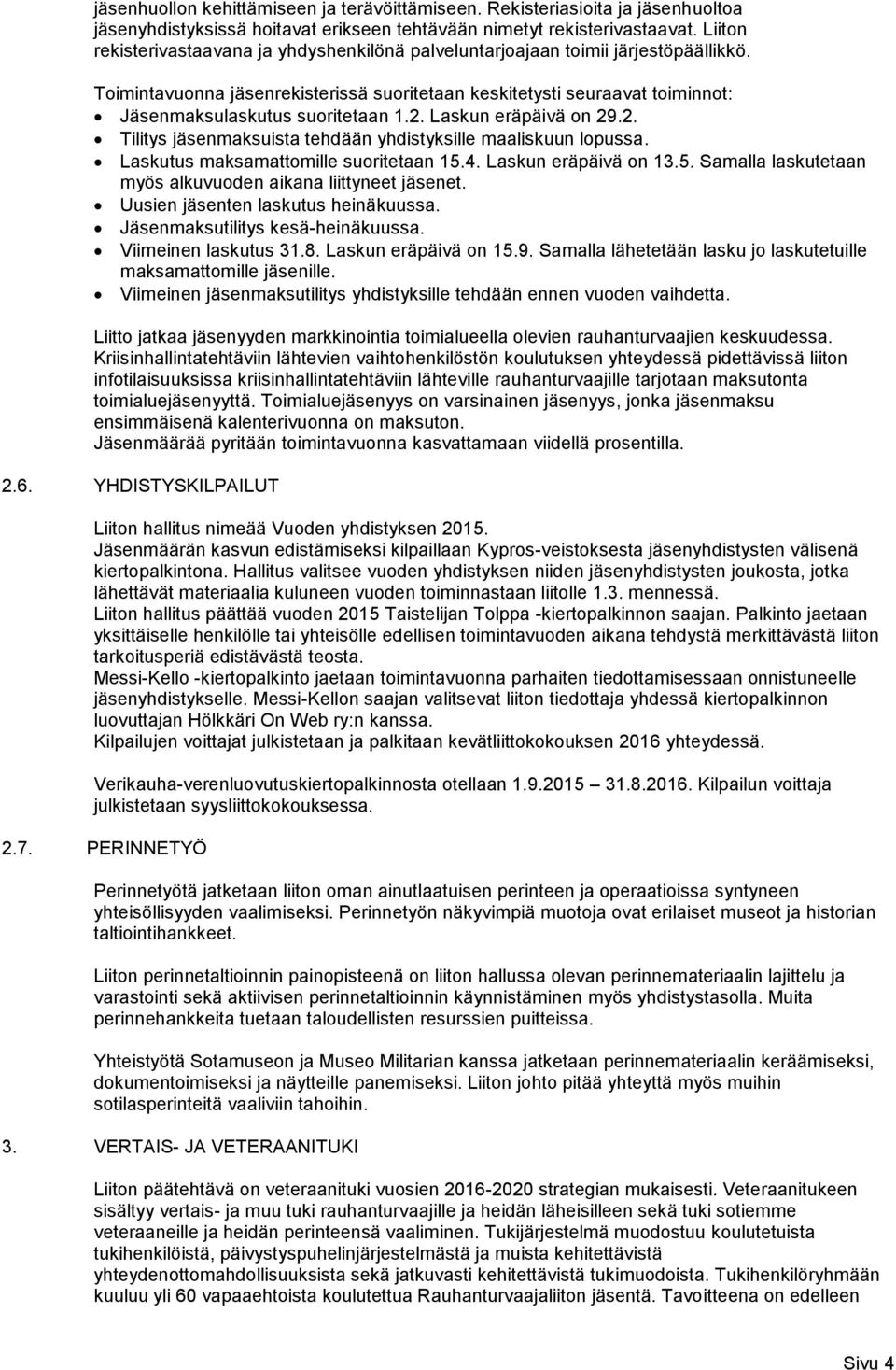 Toimintavuonna jäsenrekisterissä suoritetaan keskitetysti seuraavat toiminnot: Jäsenmaksulaskutus suoritetaan 1.2. Laskun eräpäivä on 29.2. Tilitys jäsenmaksuista tehdään yhdistyksille maaliskuun lopussa.