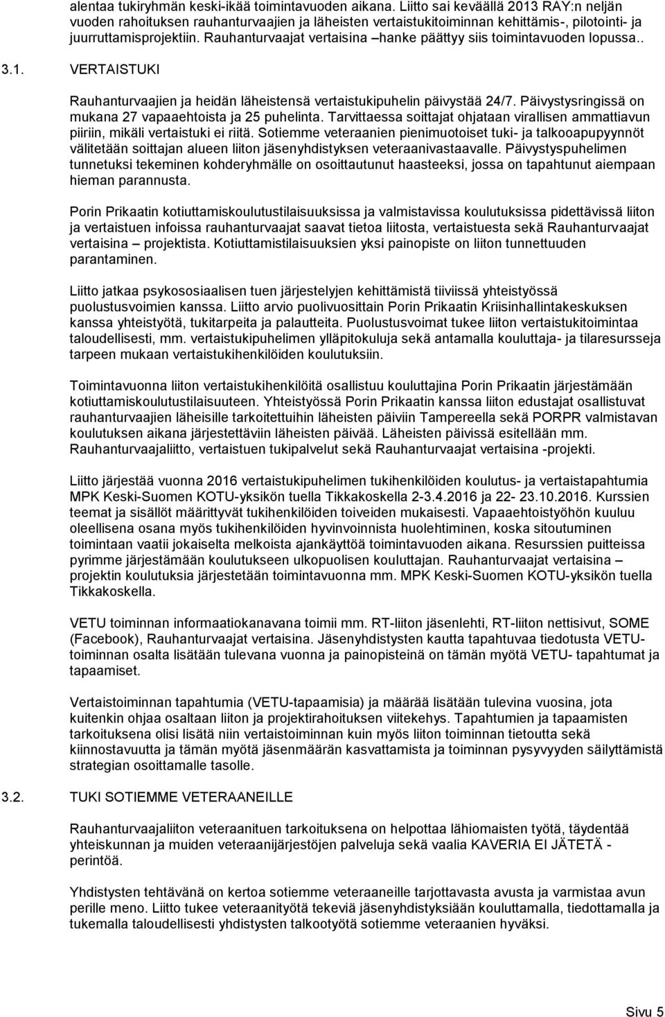 Rauhanturvaajat vertaisina hanke päättyy siis toimintavuoden lopussa.. 3.1. VERTAISTUKI Rauhanturvaajien ja heidän läheistensä vertaistukipuhelin päivystää 24/7.