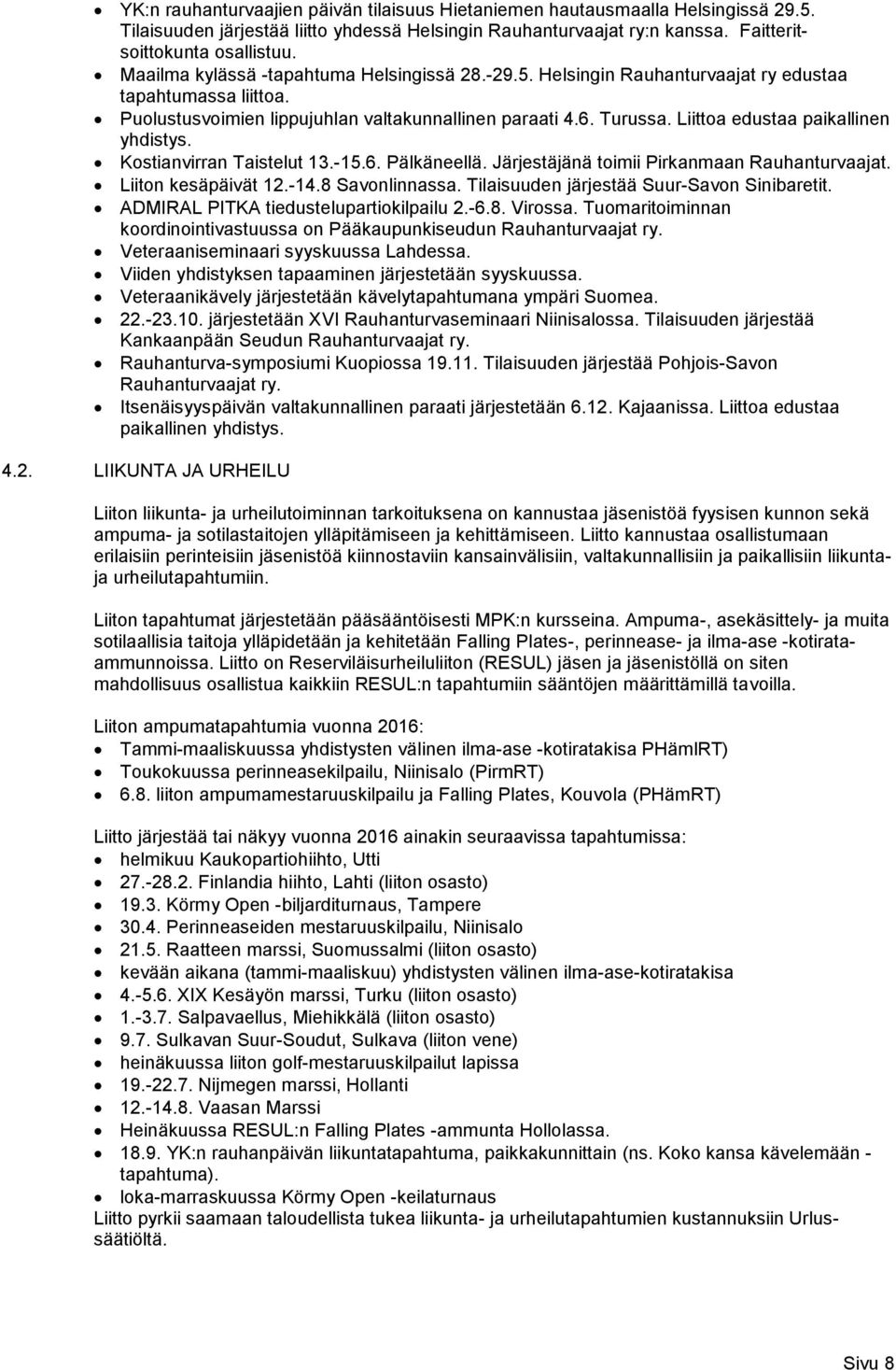 Liittoa edustaa paikallinen yhdistys. Kostianvirran Taistelut 13.-15.6. Pälkäneellä. Järjestäjänä toimii Pirkanmaan Rauhanturvaajat. Liiton kesäpäivät 12.-14.8 Savonlinnassa.