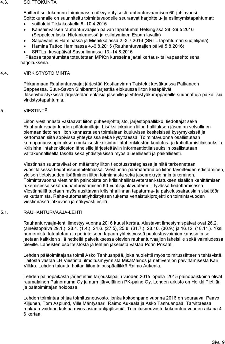 -29.5.2016 (Seppeleenlasku Hietaniemessä ja esiintyminen Espan lavalla) Salpavaellus Haminassa ja Miehikkälässä 2.-3.7.2016 (SRTL tapahtuman suojelijana) Hamina Tattoo Haminassa 4.-6.8.