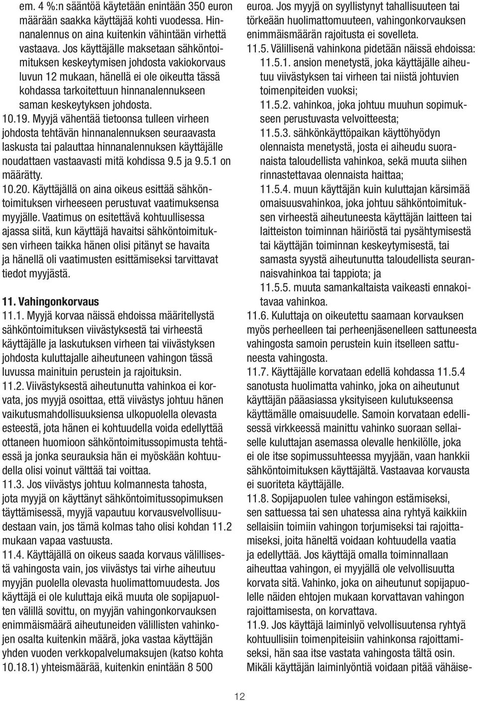 19. Myyjä vähentää tietoonsa tulleen virheen johdosta tehtävän hinnanalennuksen seuraavasta laskusta tai palauttaa hinnanalennuksen käyttäjälle noudattaen vastaavasti mitä kohdissa 9.5 ja 9.5.1 on määrätty.