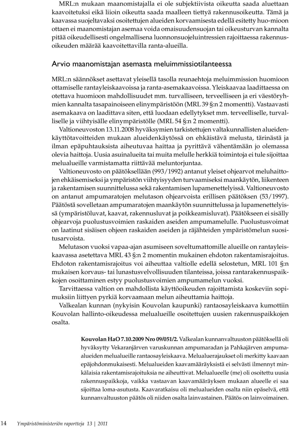 ongelmallisena luonnonsuojeluintressien rajoittaessa rakennusoikeuden määrää kaavoitettavilla ranta-alueilla.