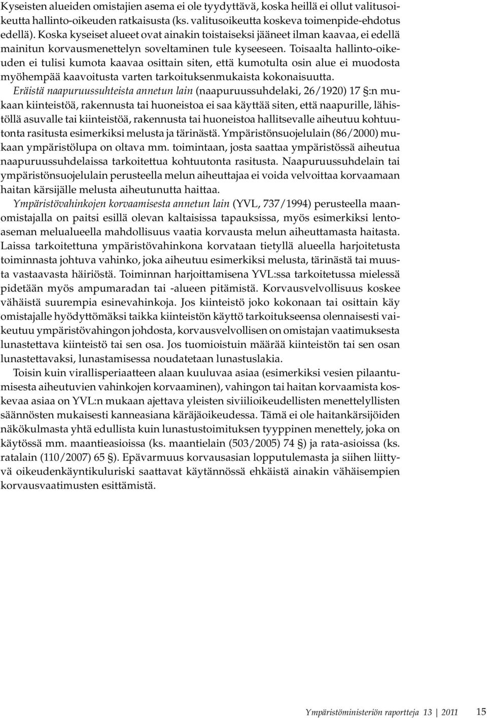 Toisaalta hallinto-oikeuden ei tulisi kumota kaavaa osittain siten, että kumotulta osin alue ei muodosta myöhempää kaavoitusta varten tarkoituksenmukaista kokonaisuutta.