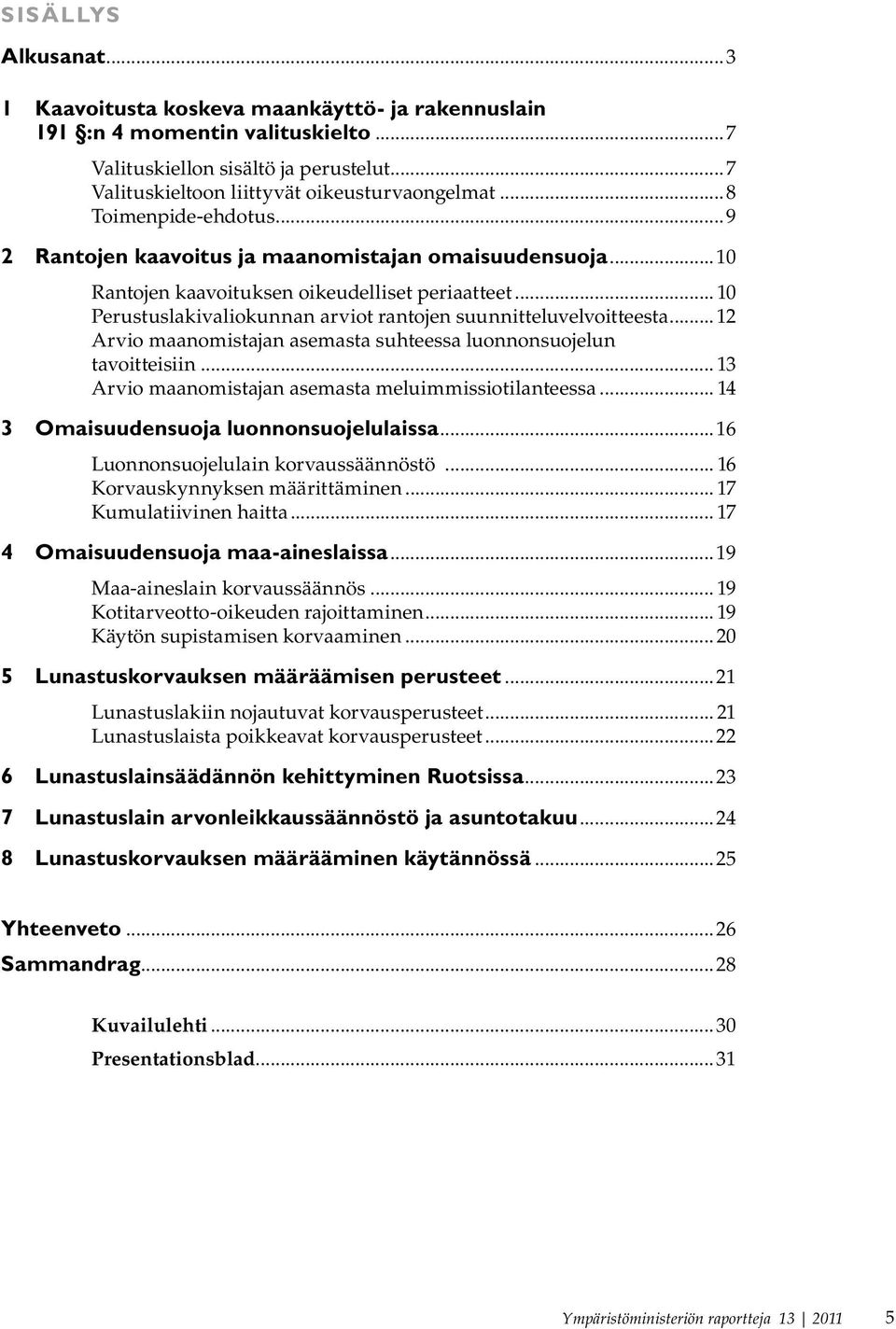 .. 10 Perustuslakivaliokunnan arviot rantojen suunnitteluvelvoitteesta...12 Arvio maanomistajan asemasta suhteessa luonnonsuojelun tavoitteisiin.