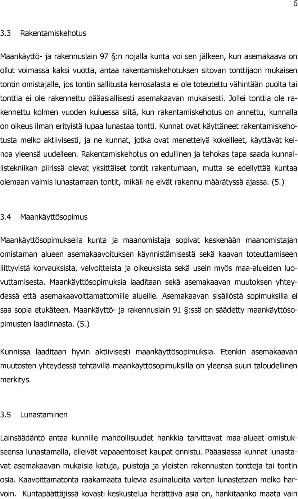 Jollei tonttia ole rakennettu kolmen vuoden kuluessa siitä, kun rakentamiskehotus on annettu, kunnalla on oikeus ilman erityistä lupaa lunastaa tontti.