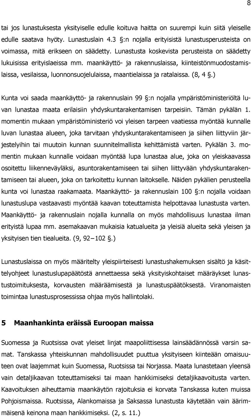 maankäyttö- ja rakennuslaissa, kiinteistönmuodostamislaissa, vesilaissa, luonnonsuojelulaissa, maantielaissa ja ratalaissa. (8, 4.