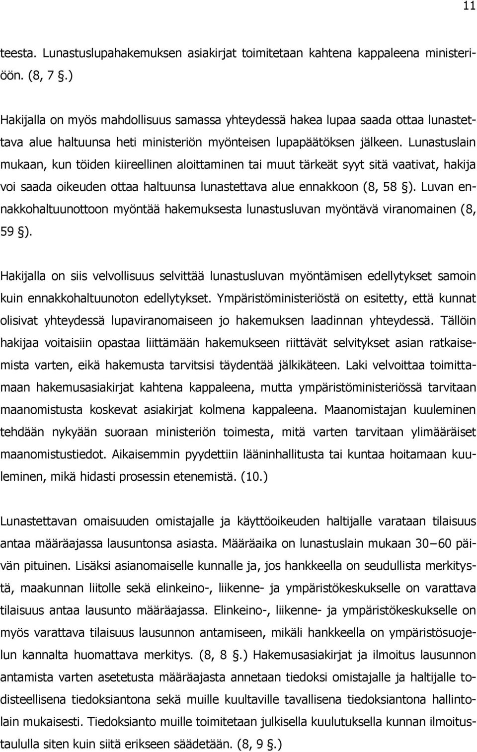 Lunastuslain mukaan, kun töiden kiireellinen aloittaminen tai muut tärkeät syyt sitä vaativat, hakija voi saada oikeuden ottaa haltuunsa lunastettava alue ennakkoon (8, 58 ).