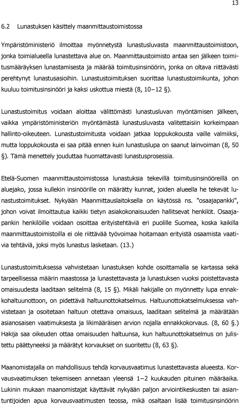 Lunastustoimituksen suorittaa lunastustoimikunta, johon kuuluu toimitusinsinööri ja kaksi uskottua miestä (8, 10 12 ).