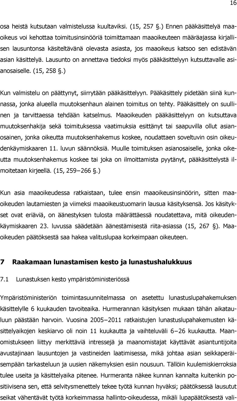 käsittelyä. Lausunto on annettava tiedoksi myös pääkäsittelyyn kutsuttavalle asianosaiselle. (15, 258.) Kun valmistelu on päättynyt, siirrytään pääkäsittelyyn.