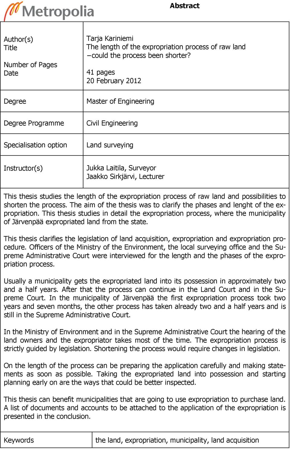 thesis studies the length of the expropriation process of raw land and possibilities to shorten the process. The aim of the thesis was to clarify the phases and lenght of the expropriation.