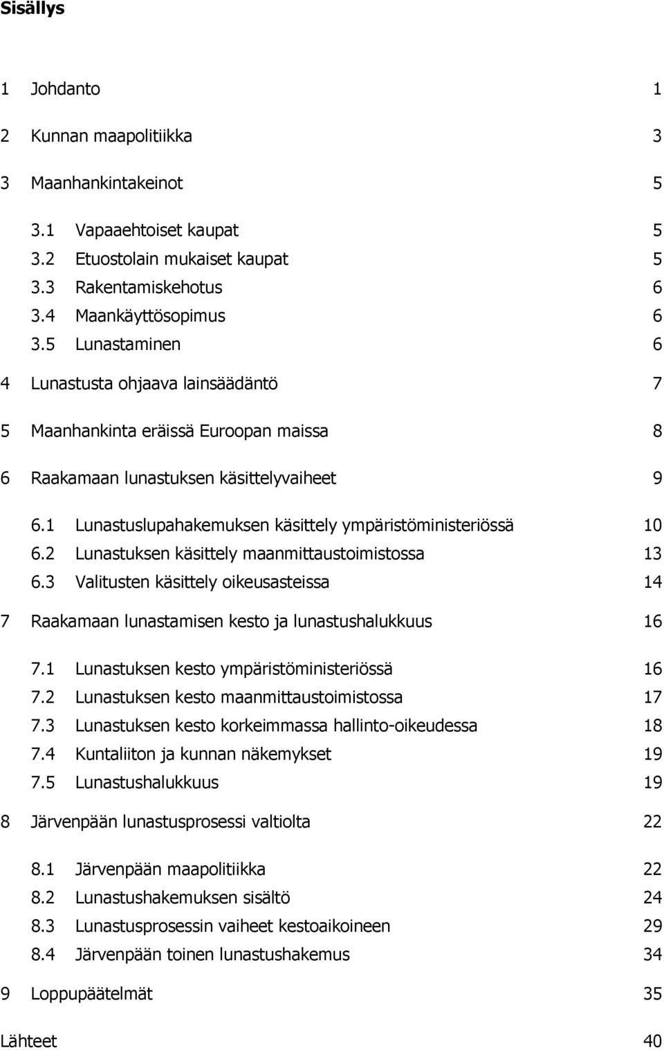 1 Lunastuslupahakemuksen käsittely ympäristöministeriössä 10 6.2 Lunastuksen käsittely maanmittaustoimistossa 13 6.