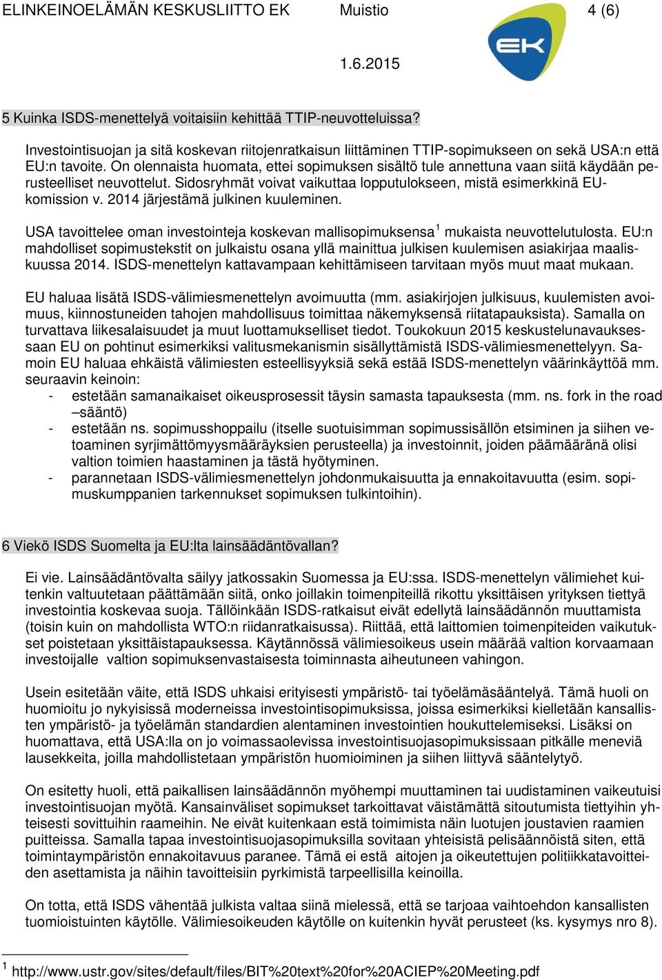 On olennaista huomata, ettei sopimuksen sisältö tule annettuna vaan siitä käydään perusteelliset neuvottelut. Sidosryhmät voivat vaikuttaa lopputulokseen, mistä esimerkkinä EUkomission v.