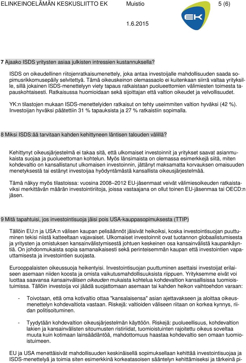 Tämä oikeuskeinon olemassaolo ei kuitenkaan siirrä valtaa yrityksille, sillä jokainen ISDS-menettelyyn viety tapaus ratkaistaan puolueettomien välimiesten toimesta tapauskohtaisesti.