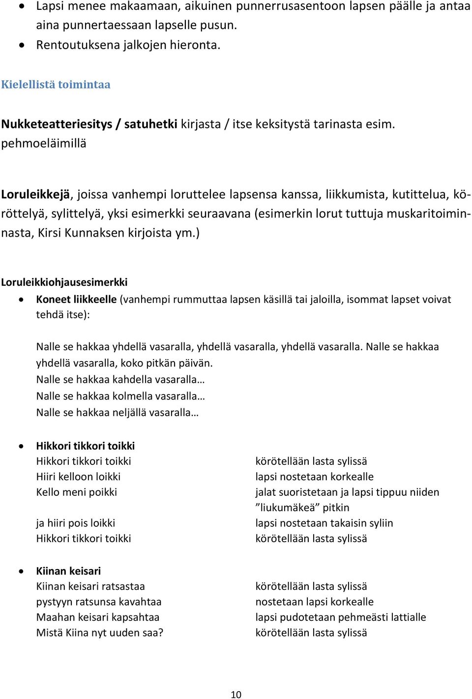 pehmoeläimillä Loruleikkejä, joissa vanhempi loruttelee lapsensa kanssa, liikkumista, kutittelua, köröttelyä, sylittelyä, yksi esimerkki seuraavana (esimerkin lorut tuttuja muskaritoiminnasta, Kirsi