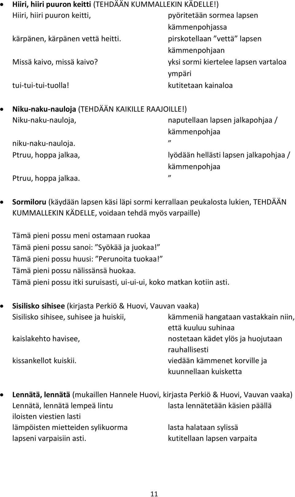 ) Niku-naku-nauloja, naputellaan lapsen jalkapohjaa / kämmenpohjaa niku-naku-nauloja. Ptruu, hoppa jalkaa, lyödään hellästi lapsen jalkapohjaa / kämmenpohjaa Ptruu, hoppa jalkaa.