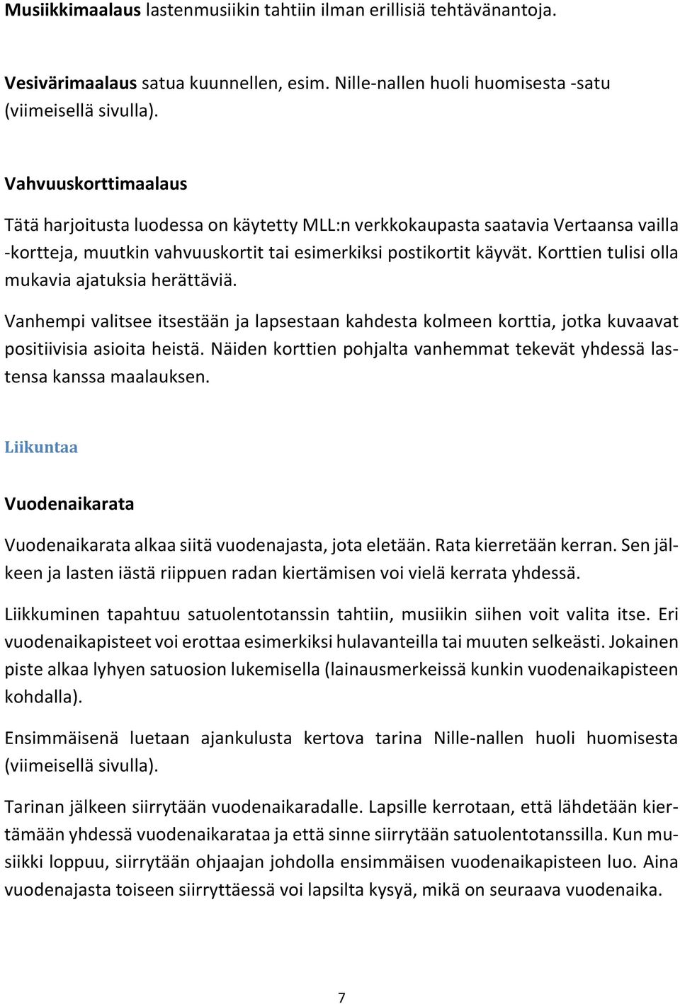 Korttien tulisi olla mukavia ajatuksia herättäviä. Vanhempi valitsee itsestään ja lapsestaan kahdesta kolmeen korttia, jotka kuvaavat positiivisia asioita heistä.