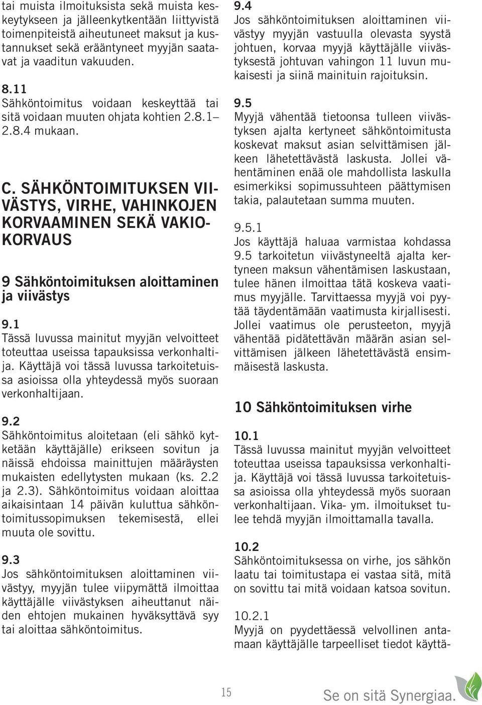 SÄHKÖNTOIMITUKSEN VII- VÄSTYS, VIRHE, VAHINKOJEN KORVAAMINEN SEKÄ VAKIO- KORVAUS 9 Sähköntoimituksen aloittaminen ja viivästys 9.