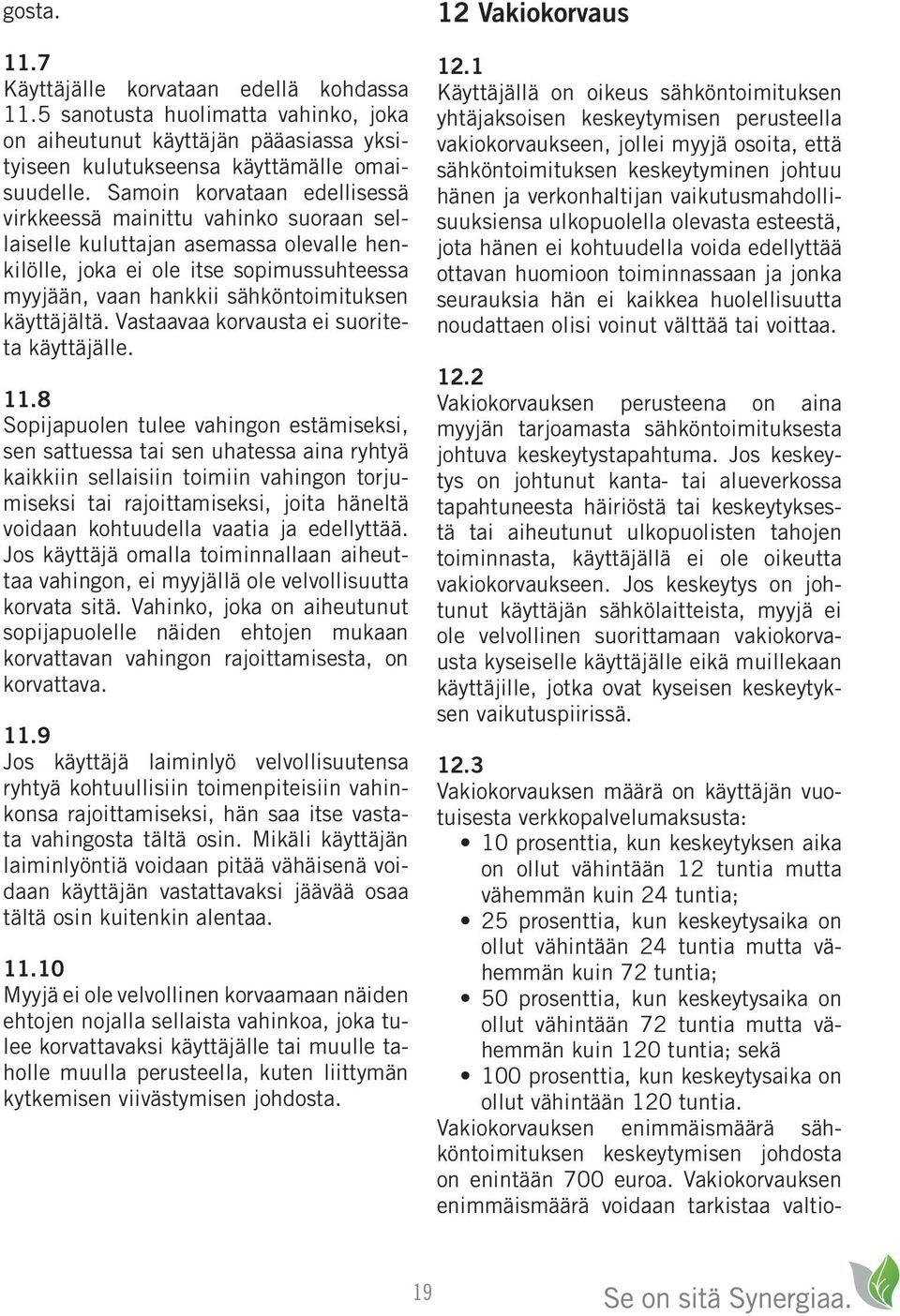 käyttäjältä. Vastaavaa korvausta ei suoriteta käyttäjälle. 11.