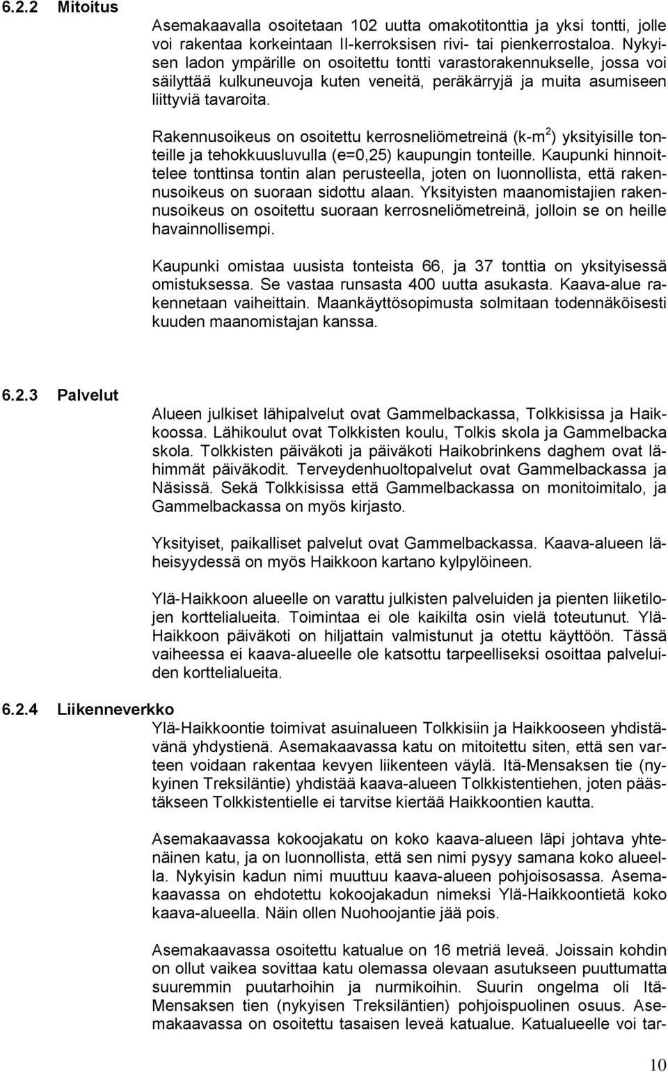 Rakennusoikeus on osoitettu kerrosneliömetreinä (k-m 2 ) yksityisille tonteille ja tehokkuusluvulla (e=0,25) kaupungin tonteille.