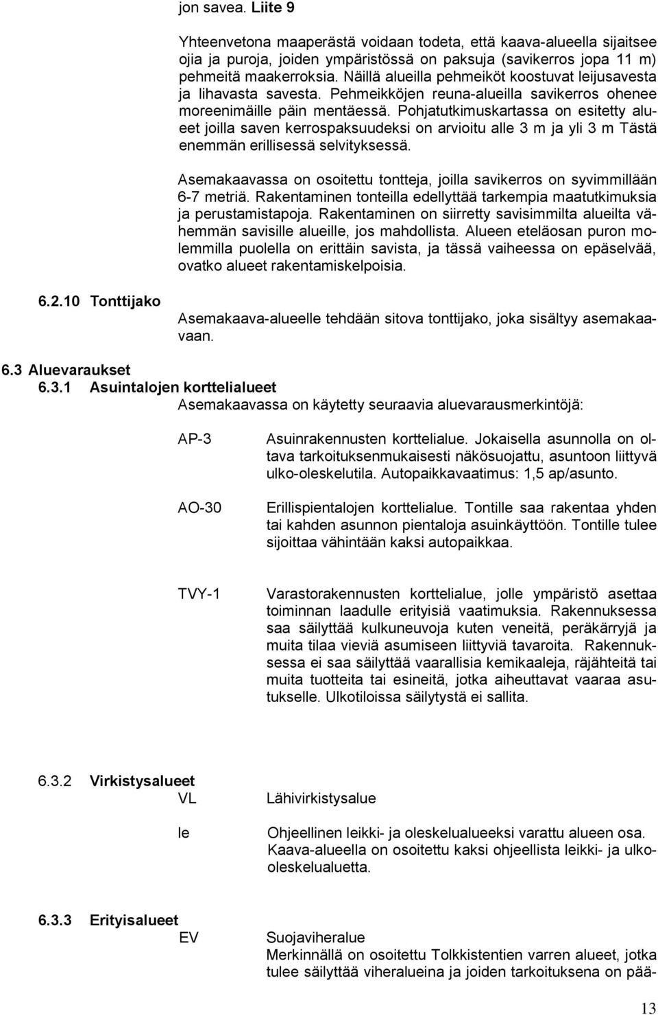 Pohjatutkimuskartassa on esitetty alueet joilla saven kerrospaksuudeksi on arvioitu alle 3 m ja yli 3 m Tästä enemmän erillisessä selvityksessä.