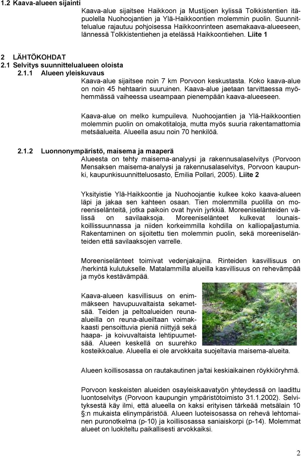 2 LÄHTÖKOHDAT 2.1 Selvitys suunnittelualueen oloista 2.1.1 Alueen yleiskuvaus Kaava-alue sijaitsee noin 7 km Porvoon keskustasta. Koko kaava-alue on noin 45 hehtaarin suuruinen.