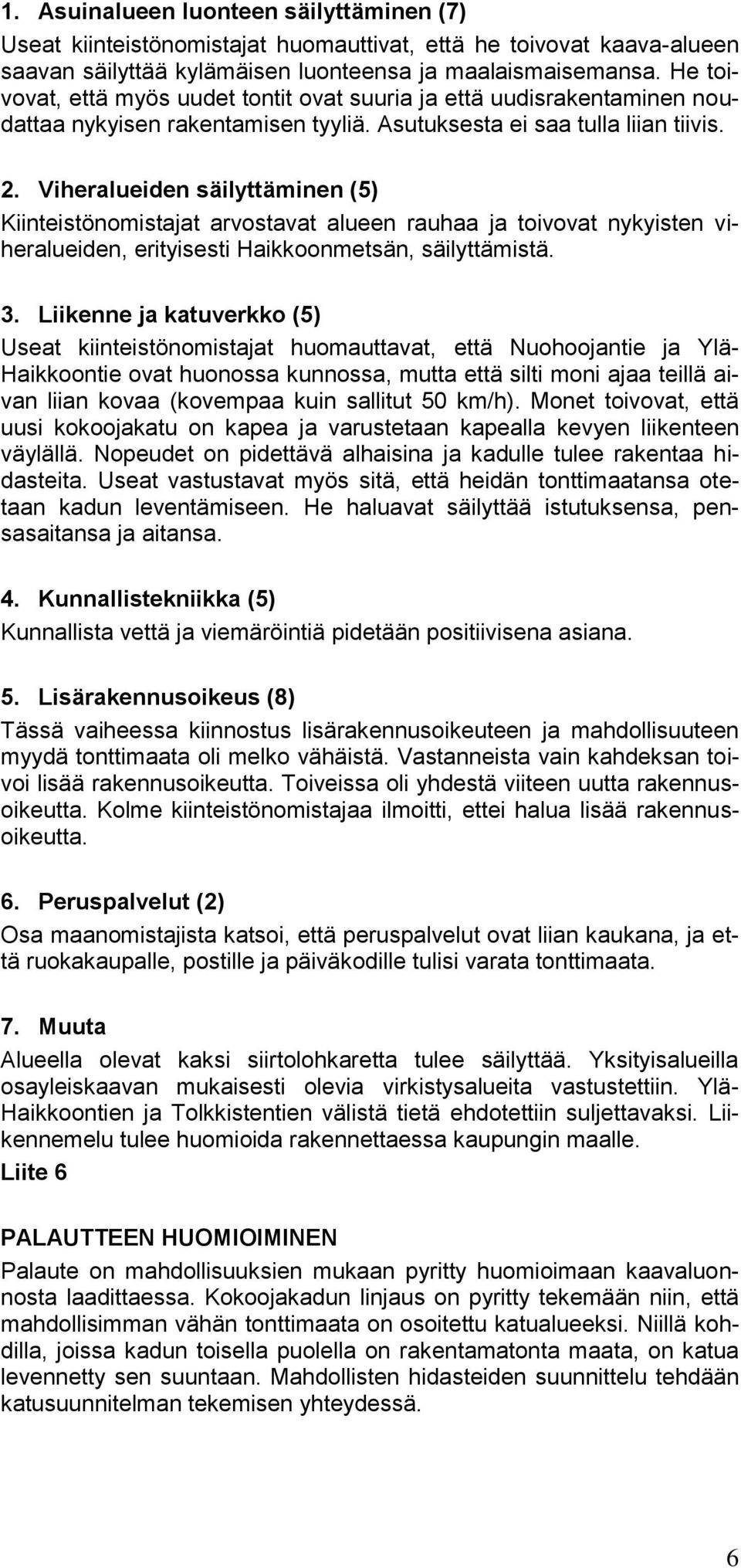 Viheralueiden säilyttäminen (5) Kiinteistönomistajat arvostavat alueen rauhaa ja toivovat nykyisten viheralueiden, erityisesti Haikkoonmetsän, säilyttämistä. 3.