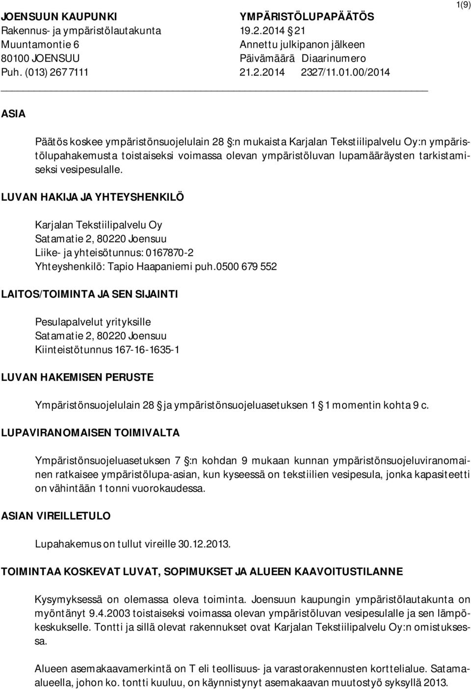 tarkistamiseksi vesipesulalle. LUVAN HAKIJA JA YHTEYSHENKILÖ Karjalan Tekstiilipalvelu Oy Satamatie 2, 80220 Joensuu Liike- ja yhteisötunnus: 0167870-2 Yhteyshenkilö: Tapio Haapaniemi puh.