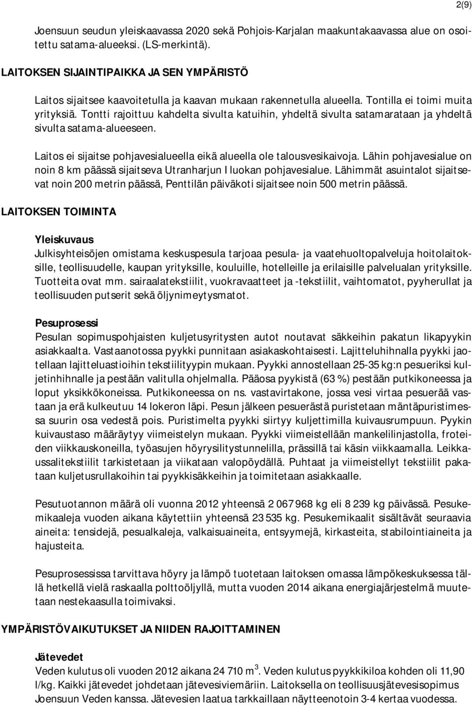 Tontti rajoittuu kahdelta sivulta katuihin, yhdeltä sivulta satamarataan ja yhdeltä sivulta satama-alueeseen. Laitos ei sijaitse pohjavesialueella eikä alueella ole talousvesikaivoja.