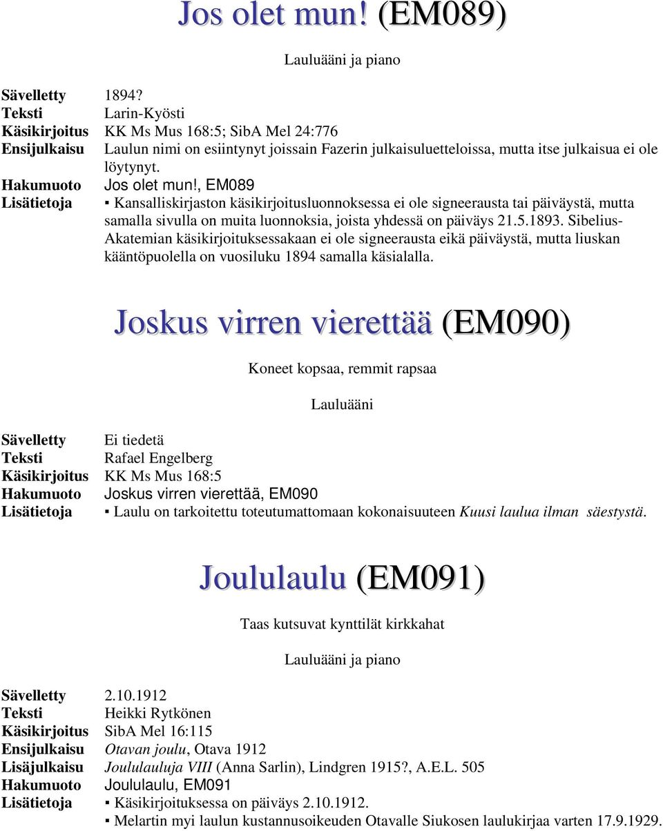 1893. Sibelius- Akatemian käsikirjoituksessakaan ei ole signeerausta eikä päiväystä, mutta liuskan kääntöpuolella on vuosiluku 1894 samalla käsialalla.