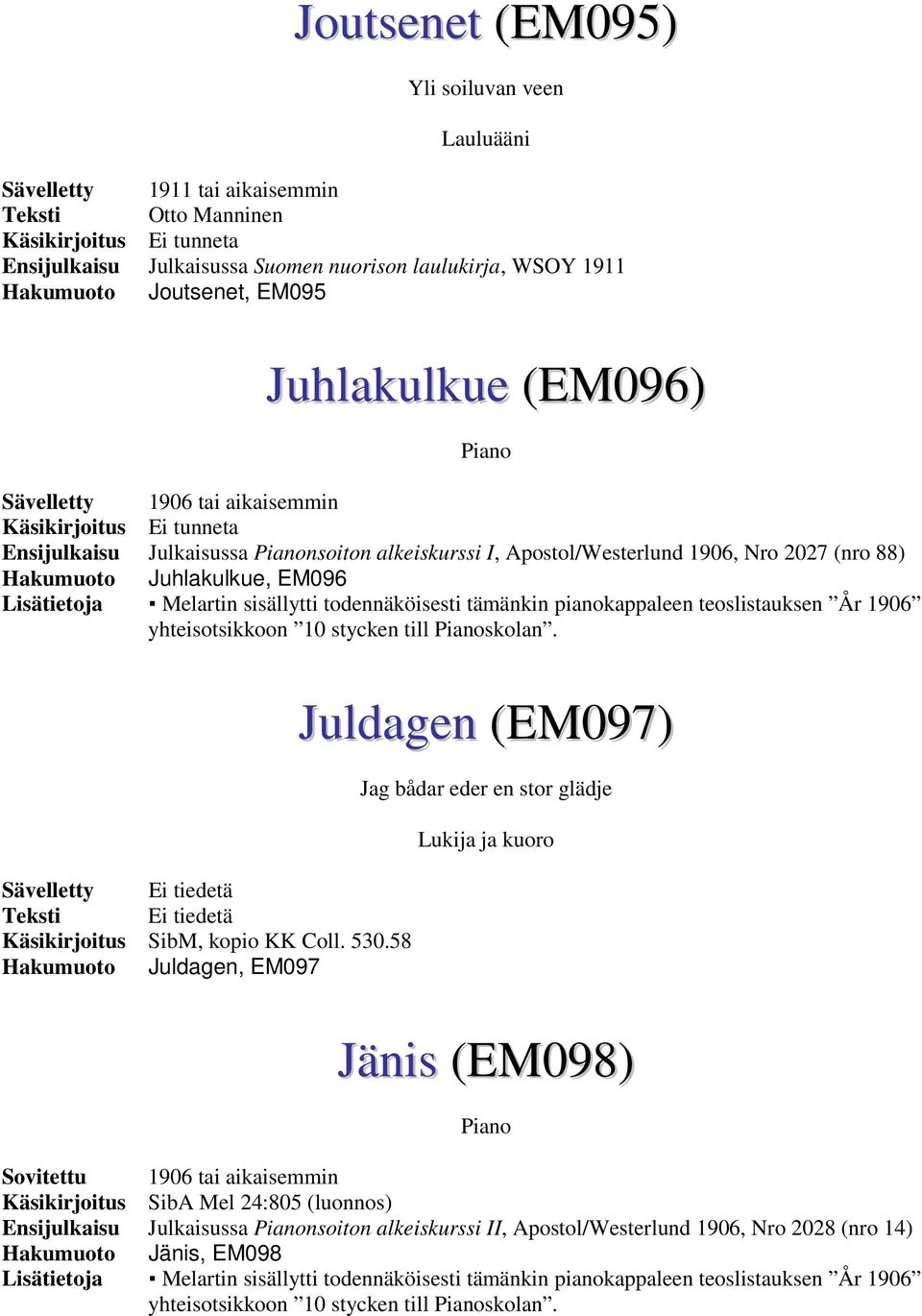 Juhlakulkue, EM096 Lisätietoja Melartin sisällytti todennäköisesti tämänkin pianokappaleen teoslistauksen År 1906 yhteisotsikkoon 10 stycken till skolan.